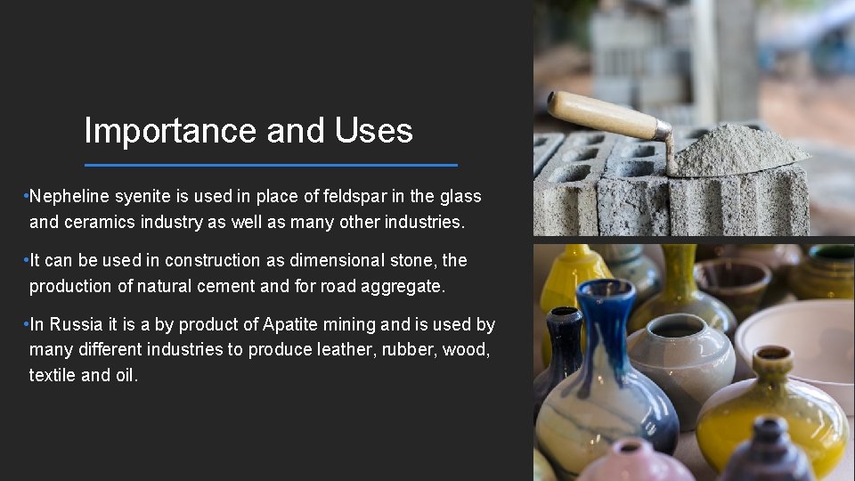 Importance and Uses • Nepheline syenite is used in place of feldspar in the