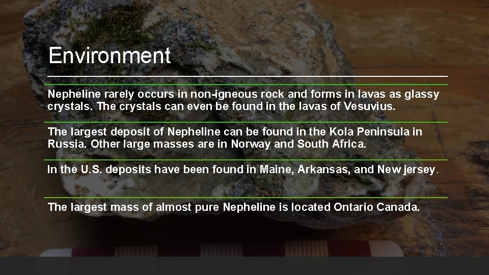 Environment Nepheline rarely occurs in non-igneous rock and forms in lavas as glassy crystals.