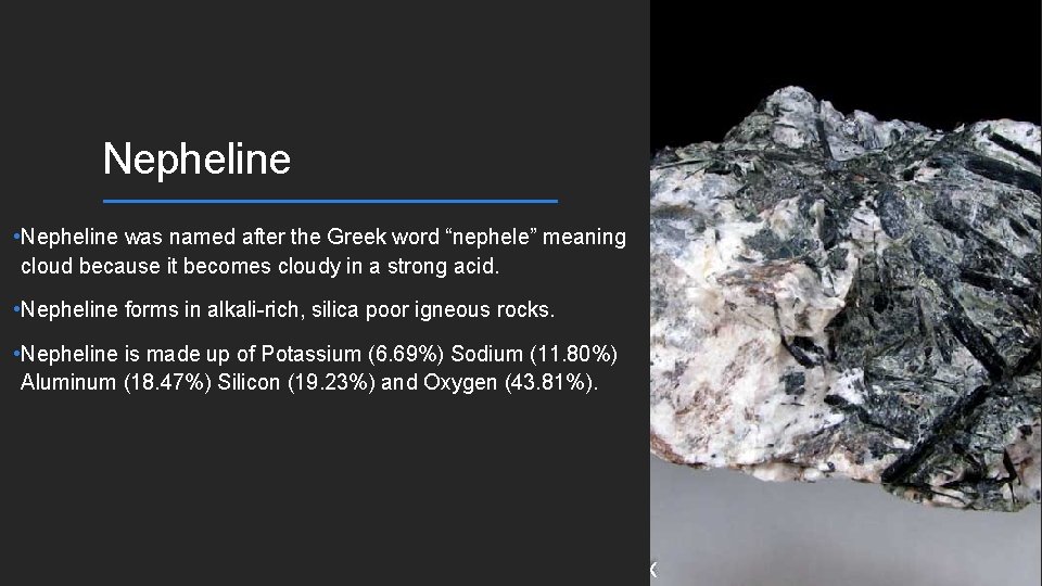 Nepheline • Nepheline was named after the Greek word “nephele” meaning cloud because it
