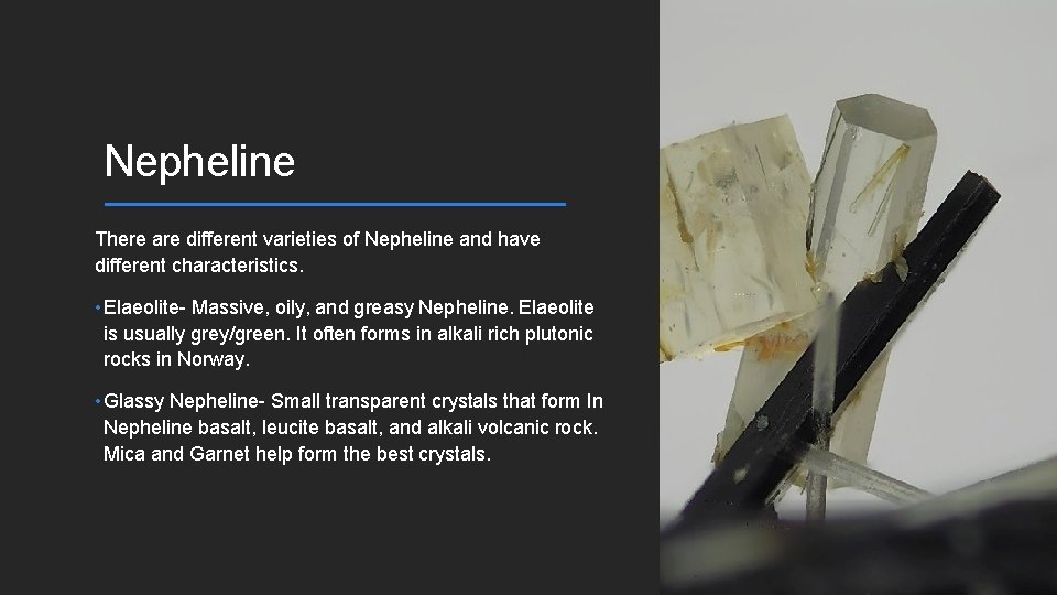 Nepheline There are different varieties of Nepheline and have different characteristics. • Elaeolite- Massive,