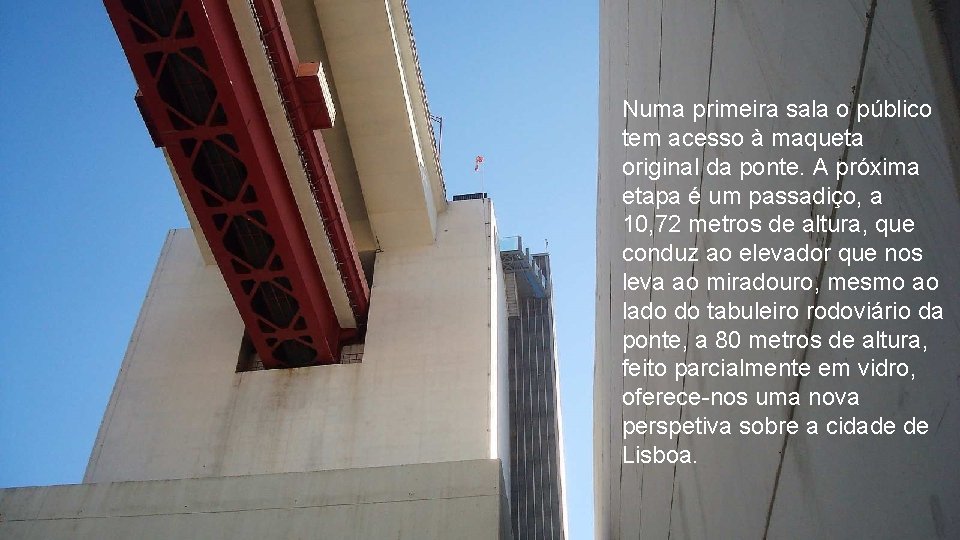 Numa primeira sala o público tem acesso à maqueta original da ponte. A próxima