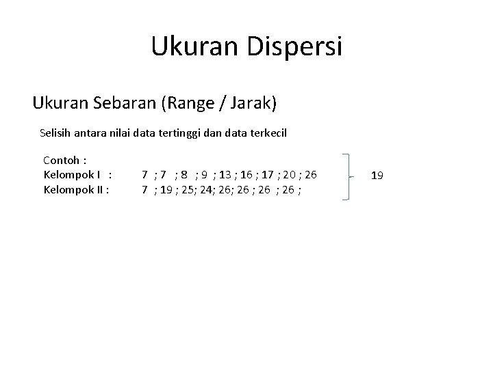 Ukuran Dispersi Ukuran Sebaran (Range / Jarak) Selisih antara nilai data tertinggi dan data