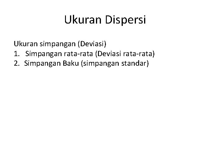 Ukuran Dispersi Ukuran simpangan (Deviasi) 1. Simpangan rata-rata (Deviasi rata-rata) 2. Simpangan Baku (simpangan