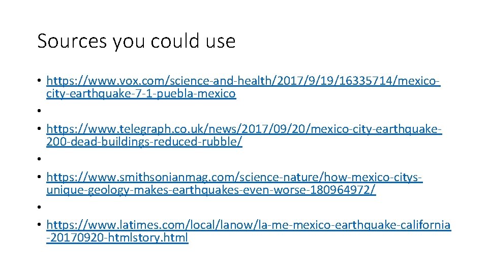 Sources you could use • https: //www. vox. com/science-and-health/2017/9/19/16335714/mexicocity-earthquake-7 -1 -puebla-mexico • • https: