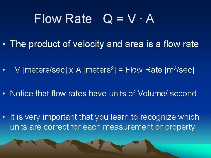 Flow Rate Q = V. A • The product of velocity and area is