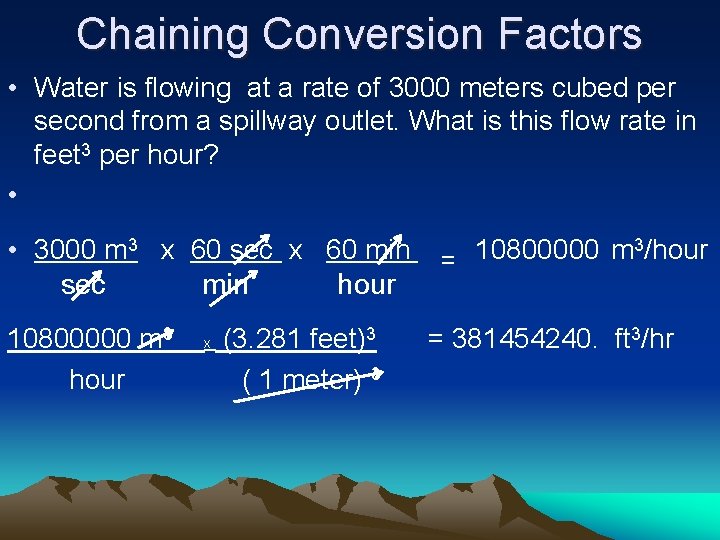 Chaining Conversion Factors • Water is flowing at a rate of 3000 meters cubed