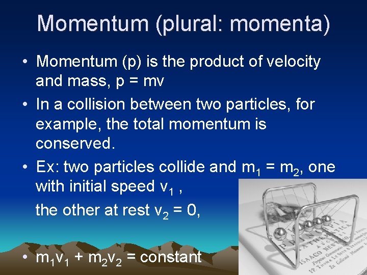 Momentum (plural: momenta) • Momentum (p) is the product of velocity and mass, p