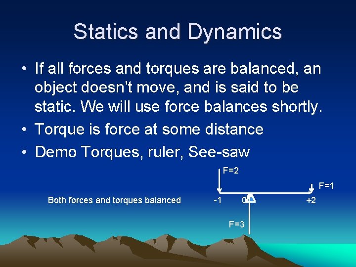 Statics and Dynamics • If all forces and torques are balanced, an object doesn’t
