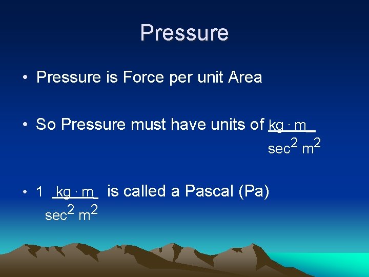 Pressure • Pressure is Force per unit Area • So Pressure must have units