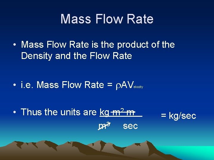 Mass Flow Rate • Mass Flow Rate is the product of the Density and