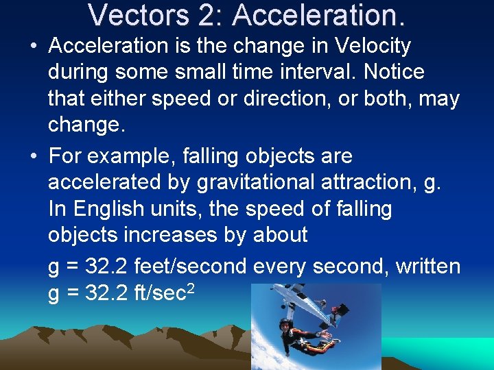 Vectors 2: Acceleration. • Acceleration is the change in Velocity during some small time