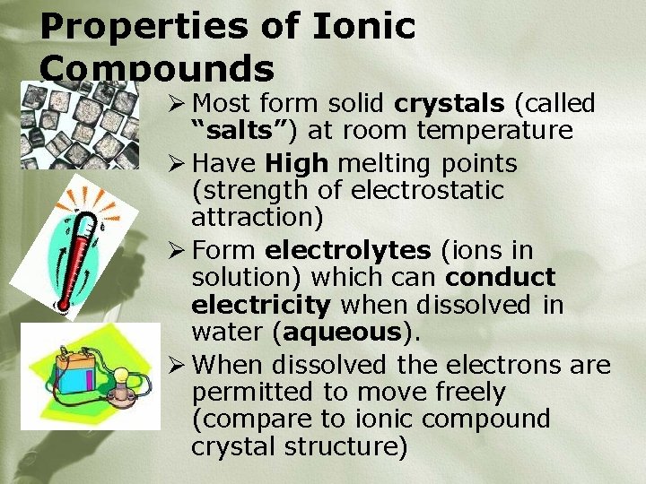 Properties of Ionic Compounds Ø Most form solid crystals (called “salts”) at room temperature
