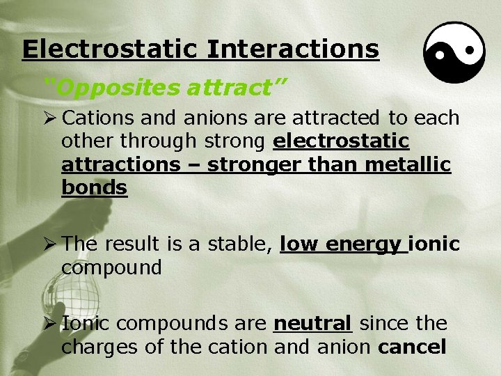 Electrostatic Interactions “Opposites attract” Ø Cations and anions are attracted to each other through