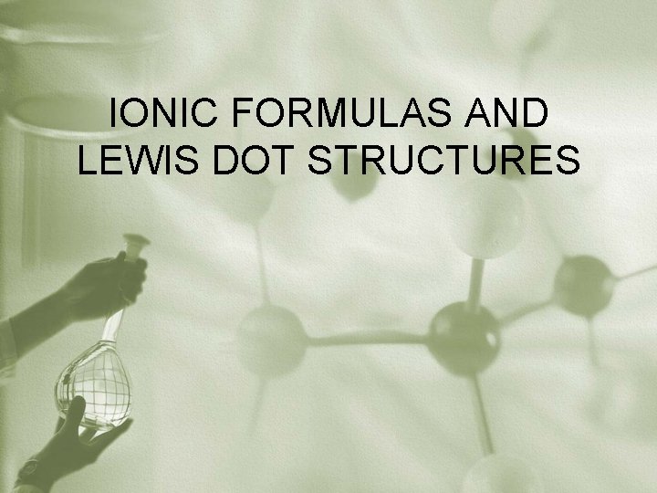 IONIC FORMULAS AND LEWIS DOT STRUCTURES 
