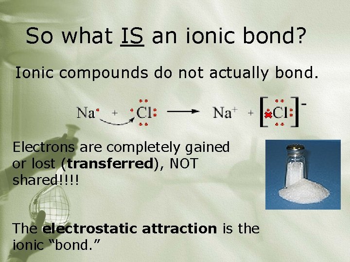 So what IS an ionic bond? Ionic compounds do not actually bond. Electrons are