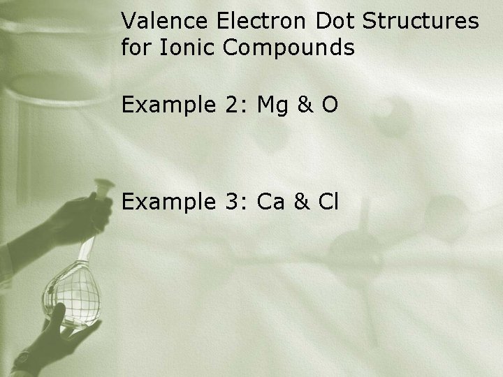 Valence Electron Dot Structures for Ionic Compounds Example 2: Mg & O Example 3: