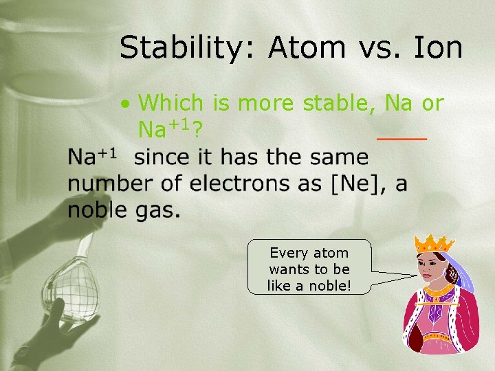 Stability: Atom vs. Ion • Which is more stable, Na or Na+1? Every atom