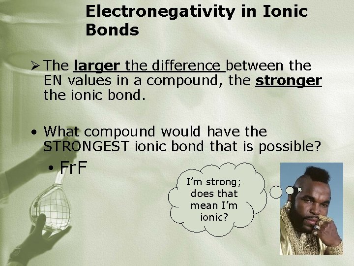 Electronegativity in Ionic Bonds Ø The larger the difference between the EN values in