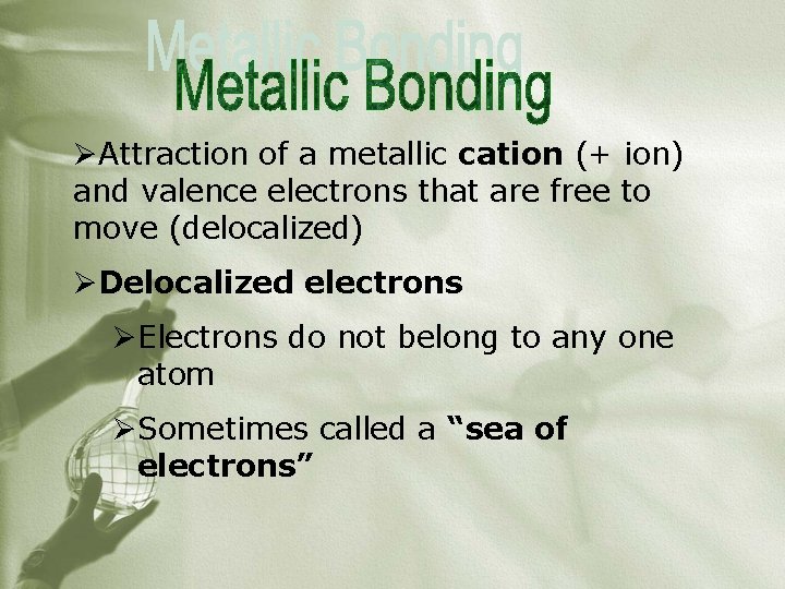 ØAttraction of a metallic cation (+ ion) and valence electrons that are free to