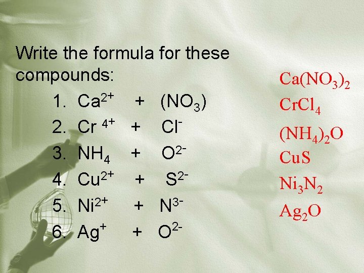 Write the formula for these compounds: 1. Ca 2+ + (NO 3) 2. Cr