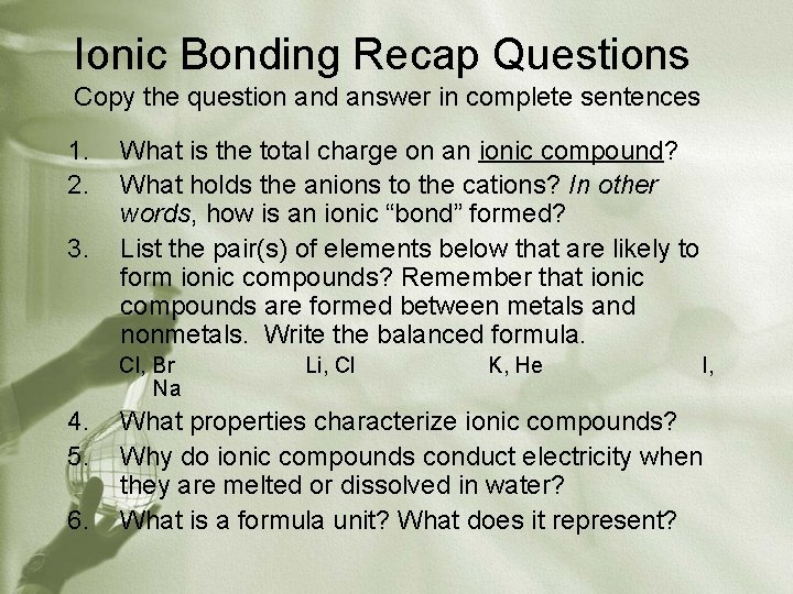 Ionic Bonding Recap Questions Copy the question and answer in complete sentences 1. 2.