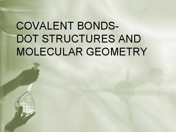 COVALENT BONDSDOT STRUCTURES AND MOLECULAR GEOMETRY 
