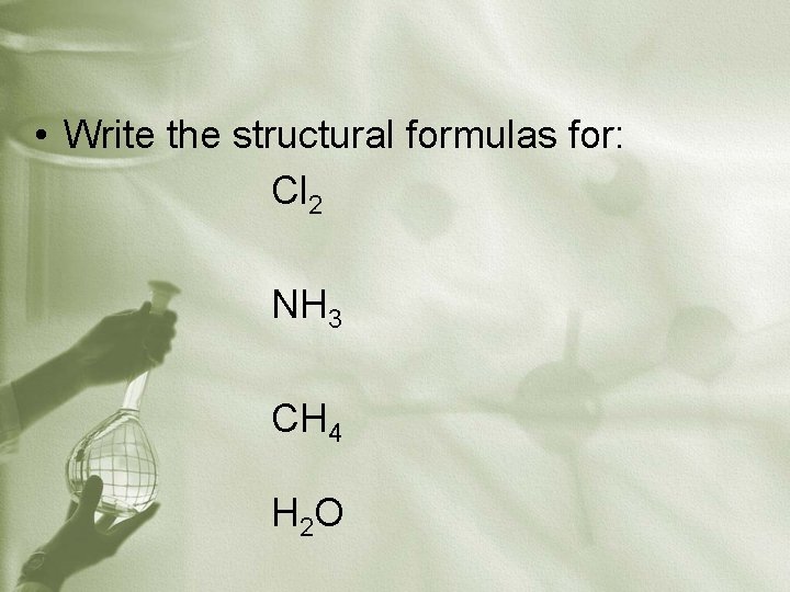  • Write the structural formulas for: Cl 2 NH 3 CH 4 H