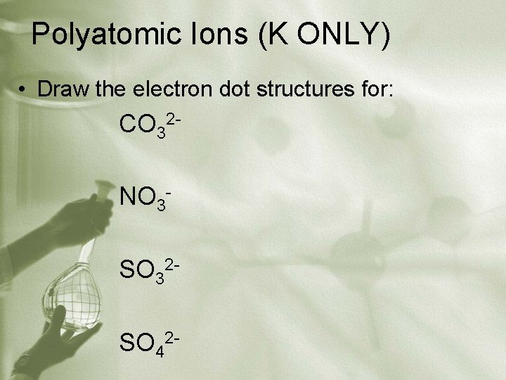 Polyatomic Ions (K ONLY) • Draw the electron dot structures for: CO 32 NO