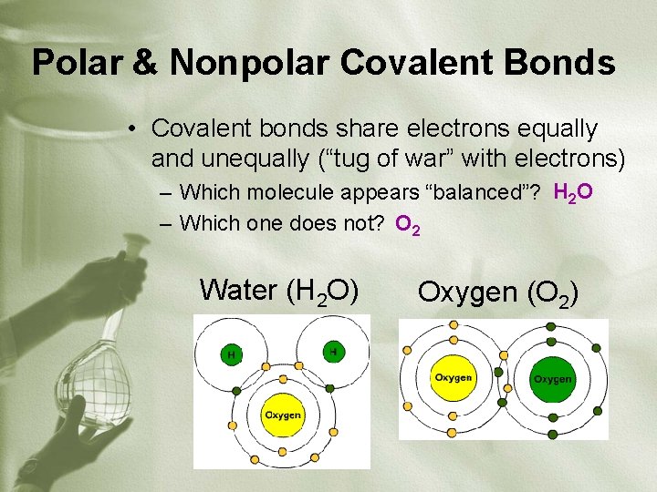 Polar & Nonpolar Covalent Bonds • Covalent bonds share electrons equally and unequally (“tug