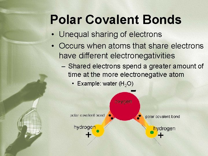 Polar Covalent Bonds • Unequal sharing of electrons • Occurs when atoms that share