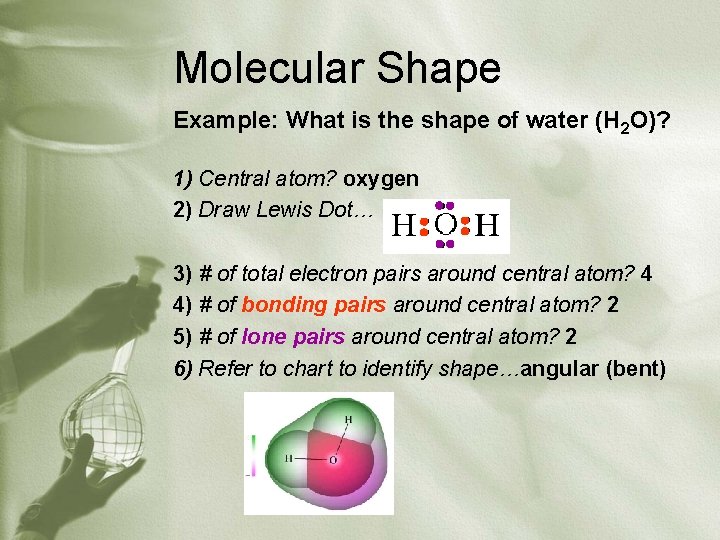 Molecular Shape Example: What is the shape of water (H 2 O)? 1) Central