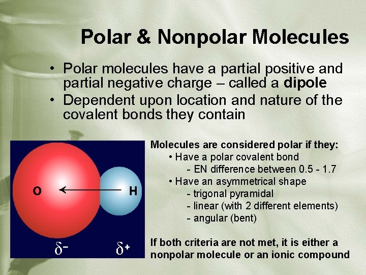 Polar & Nonpolar Molecules • Polar molecules have a partial positive and partial negative