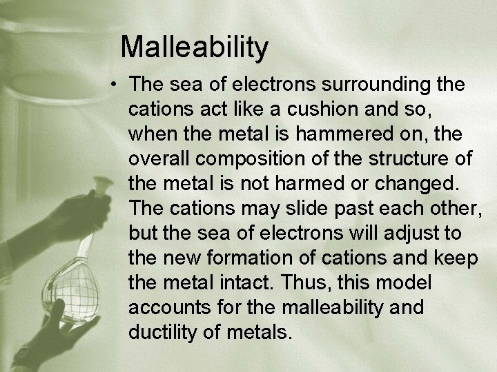 Malleability • The sea of electrons surrounding the cations act like a cushion and