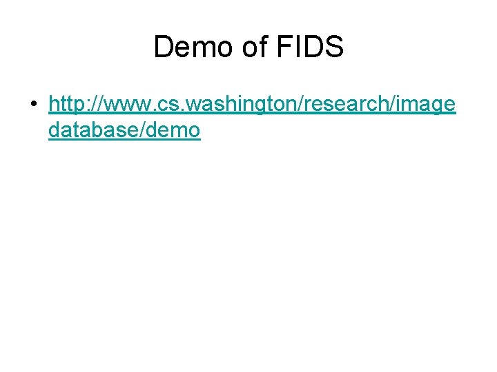 Demo of FIDS • http: //www. cs. washington/research/image database/demo 