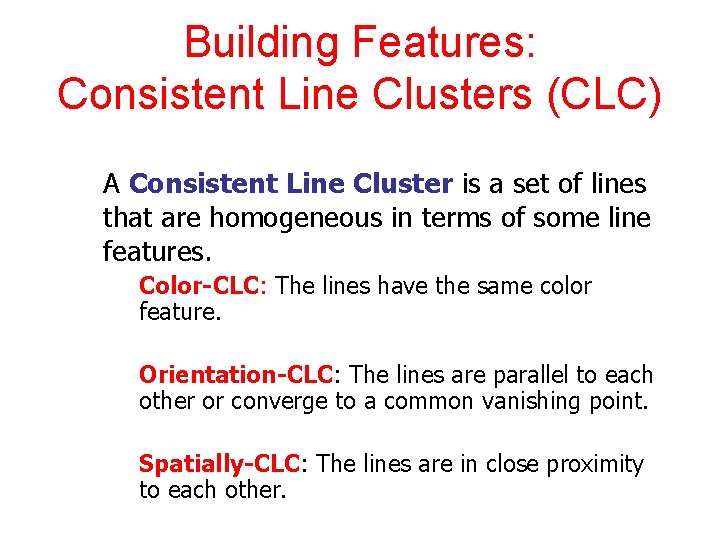 Building Features: Consistent Line Clusters (CLC) A Consistent Line Cluster is a set of
