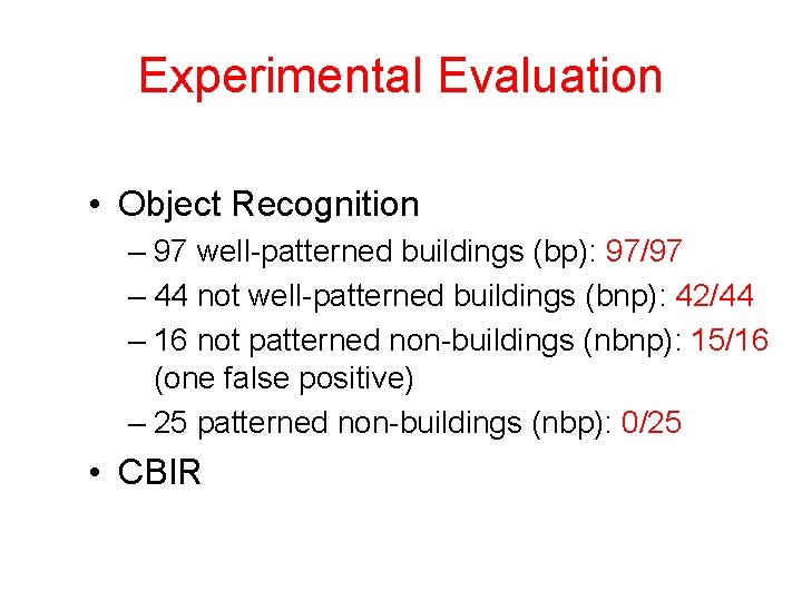 Experimental Evaluation • Object Recognition – 97 well-patterned buildings (bp): 97/97 – 44 not