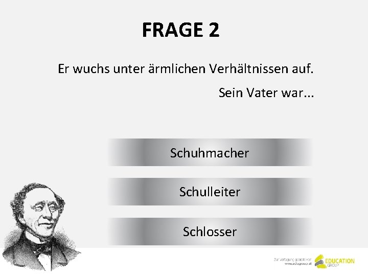FRAGE 2 Er wuchs unter ärmlichen Verhältnissen auf. Sein Vater war. . . Schuhmacher FRAGE 2 Er wuchs unter ärmlichen Verhältnissen auf. Sein Vater war. . . Schuhmacher