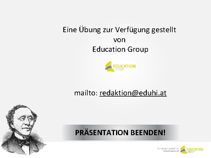 Eine Übung zur Verfügung gestellt von Education Group mailto: redaktion@eduhi. at PRÄSENTATION BEENDEN! 