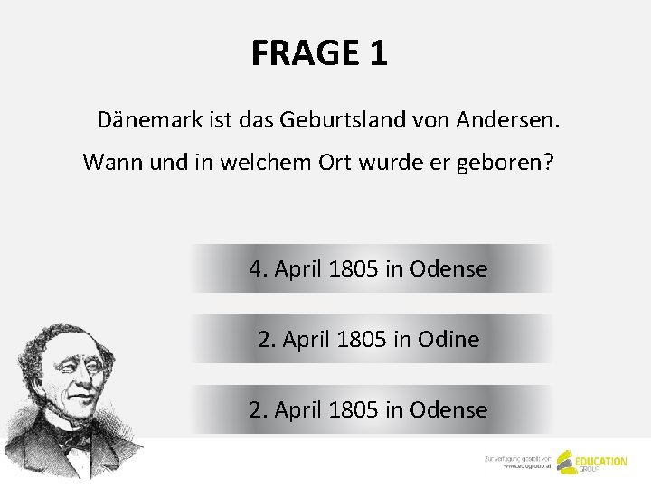 FRAGE 1 Dänemark ist das Geburtsland von Andersen. Wann und in welchem Ort wurde