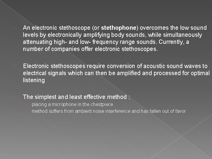  An electronic stethoscope (or stethophone) overcomes the low sound levels by electronically amplifying