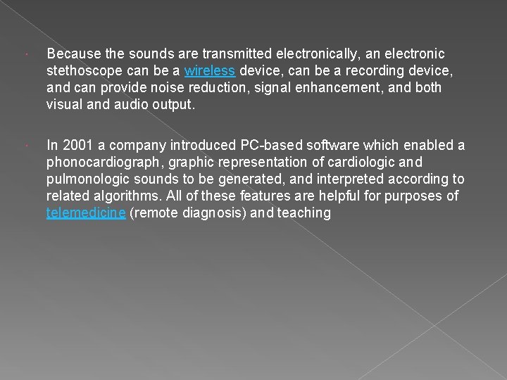  Because the sounds are transmitted electronically, an electronic stethoscope can be a wireless
