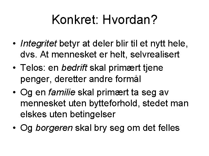 Konkret: Hvordan? • Integritet betyr at deler blir til et nytt hele, dvs. At