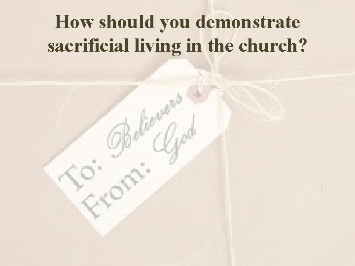 How should you demonstrate sacrificial living in the church? 