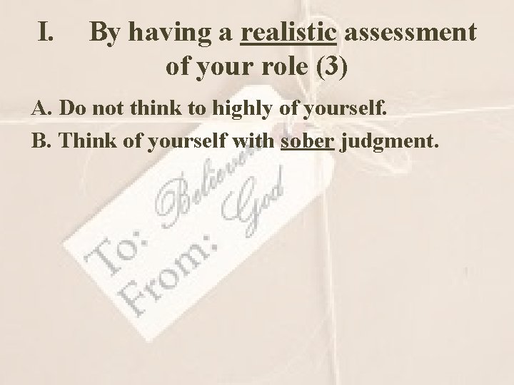 I. By having a realistic assessment of your role (3) A. Do not think