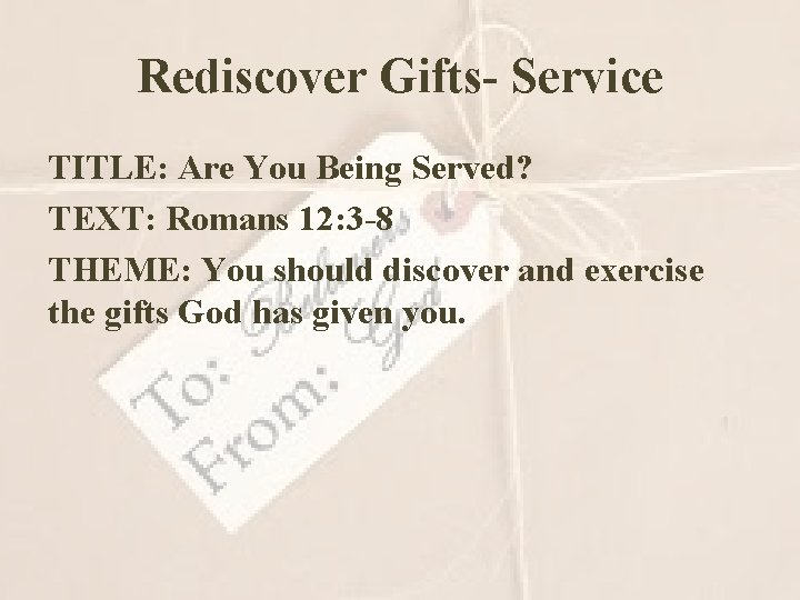 Rediscover Gifts- Service TITLE: Are You Being Served? TEXT: Romans 12: 3 -8 THEME: