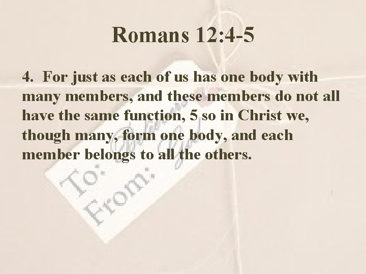 Romans 12: 4 -5 4. For just as each of us has one body