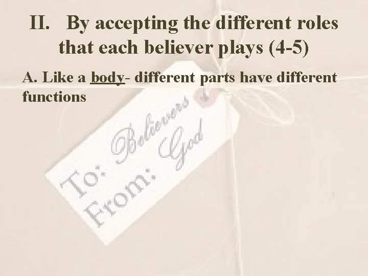 II. By accepting the different roles that each believer plays (4 -5) A. Like