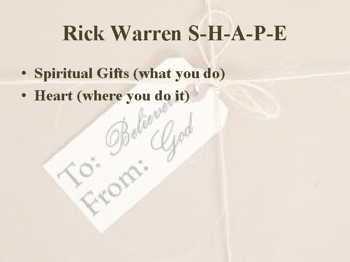 Rick Warren S-H-A-P-E • Spiritual Gifts (what you do) • Heart (where you do