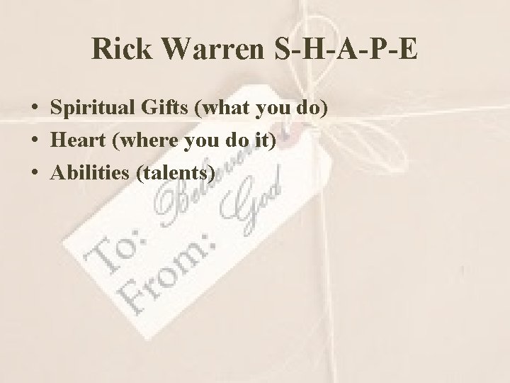 Rick Warren S-H-A-P-E • Spiritual Gifts (what you do) • Heart (where you do