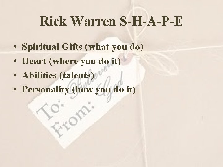 Rick Warren S-H-A-P-E • • Spiritual Gifts (what you do) Heart (where you do